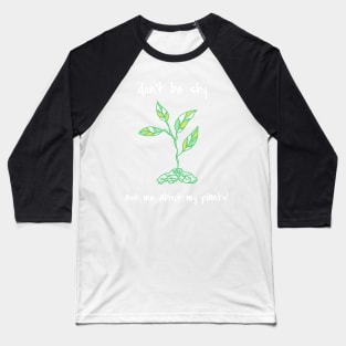 Don't Be Shy Ask Me About My Plants Baseball T-Shirt